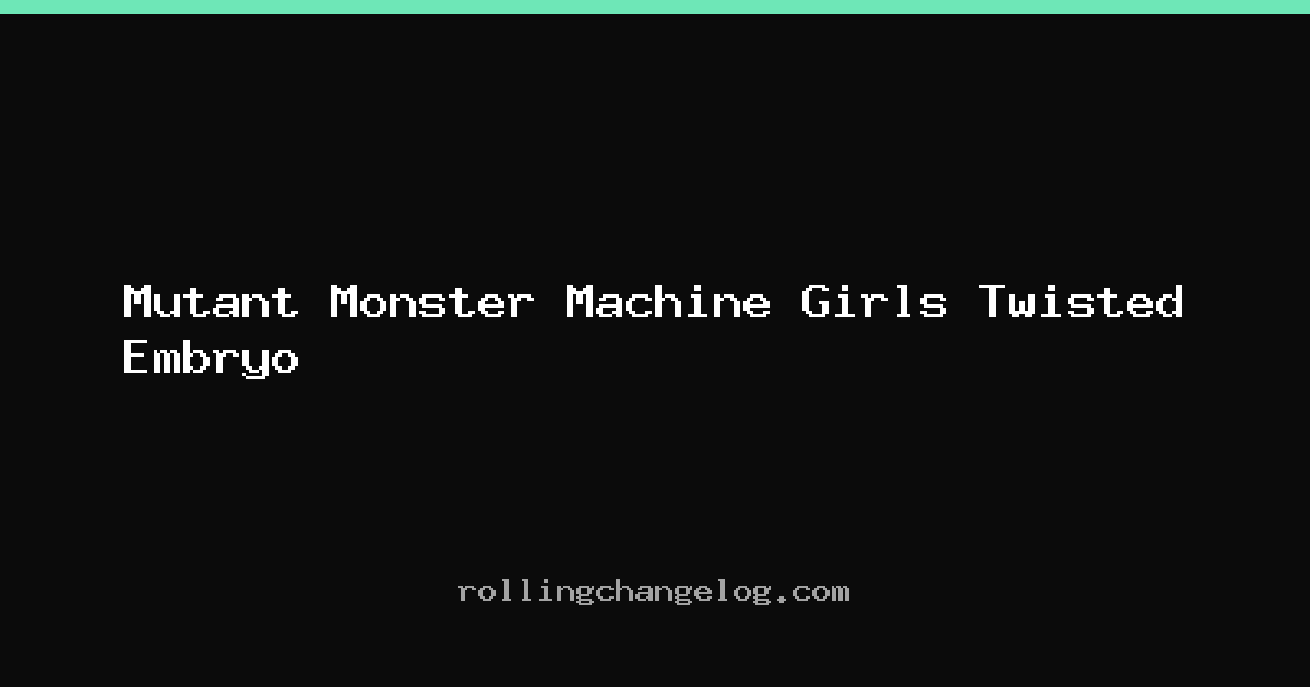 Mutant Monster Machine Girls Twisted Embryo cover