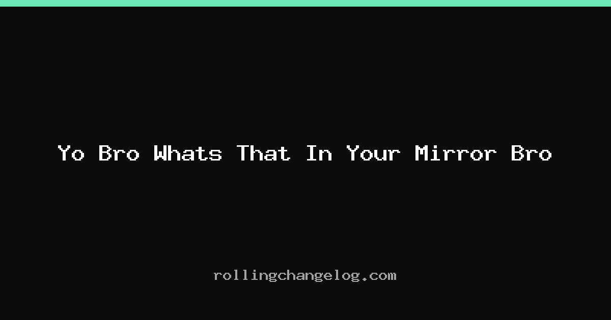 Yo Bro Whats That In Your Mirror Bro cover