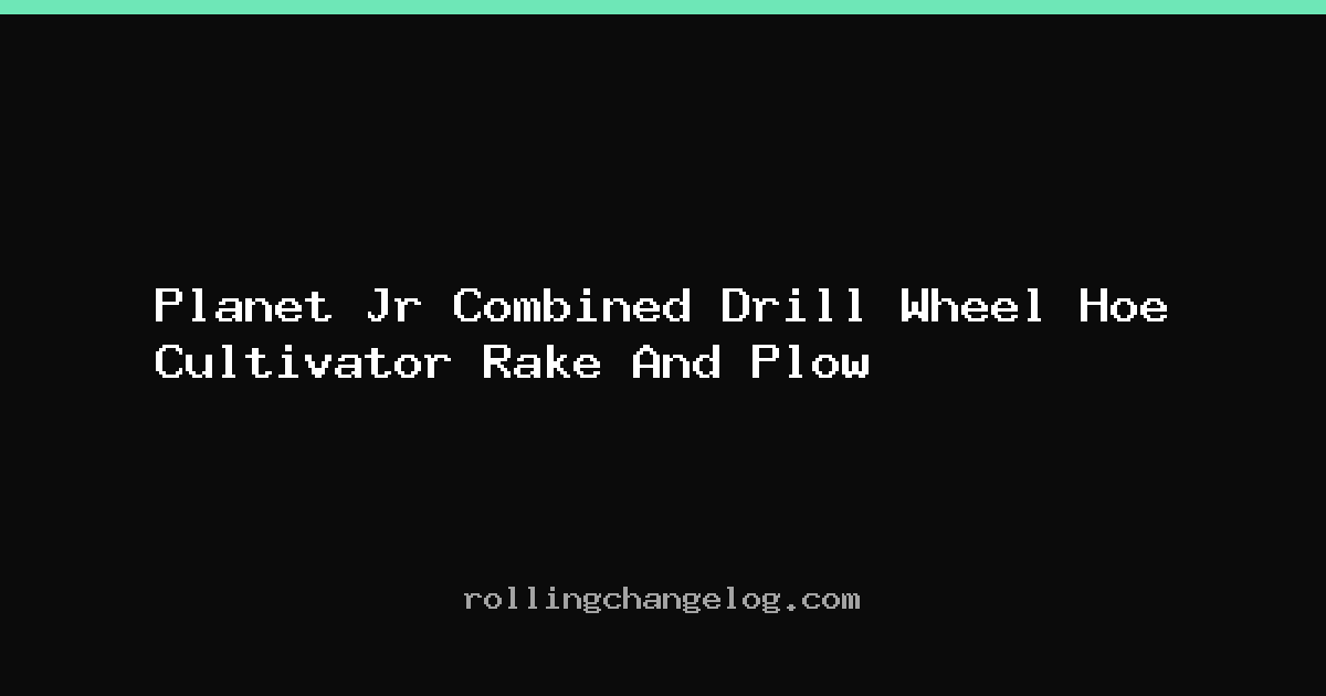 Planet Jr Combined Drill Wheel Hoe Cultivator Rake And Plow cover