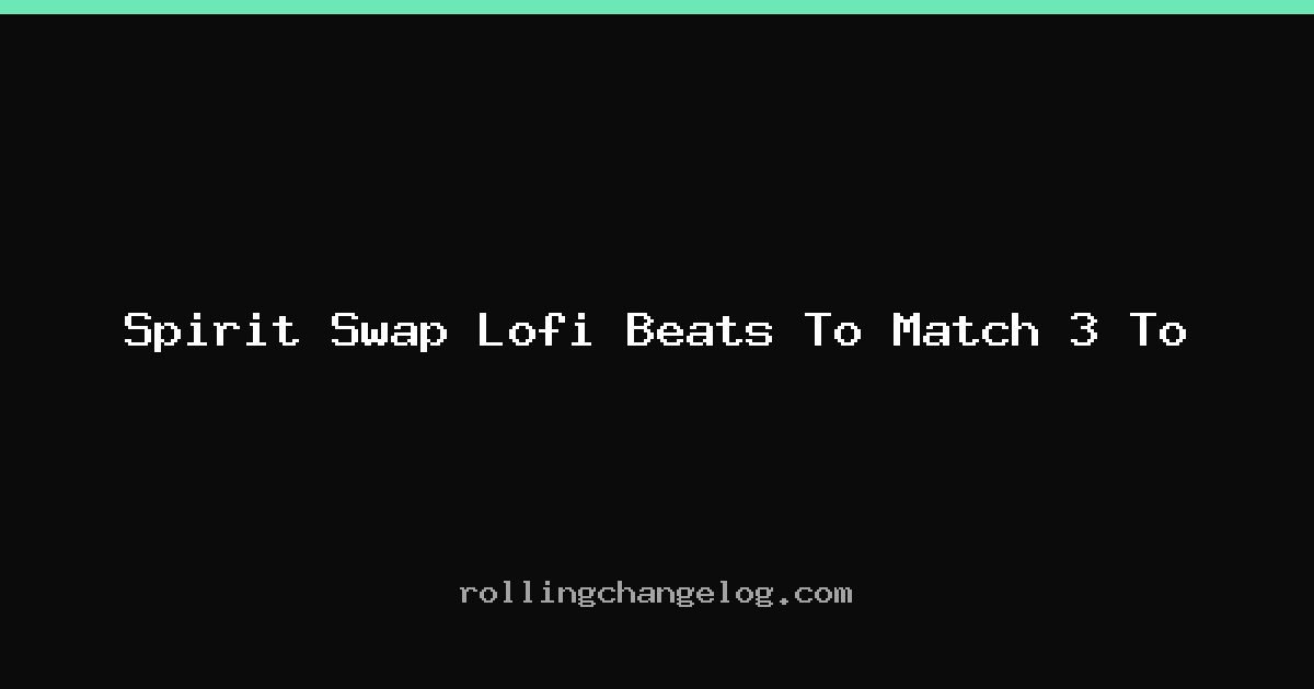 Spirit Swap Lofi Beats To Match 3 To cover