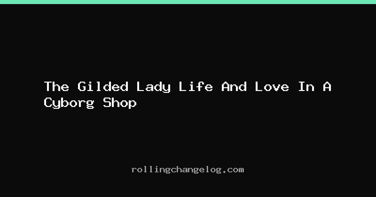 The Gilded Lady Life And Love In A Cyborg Shop cover